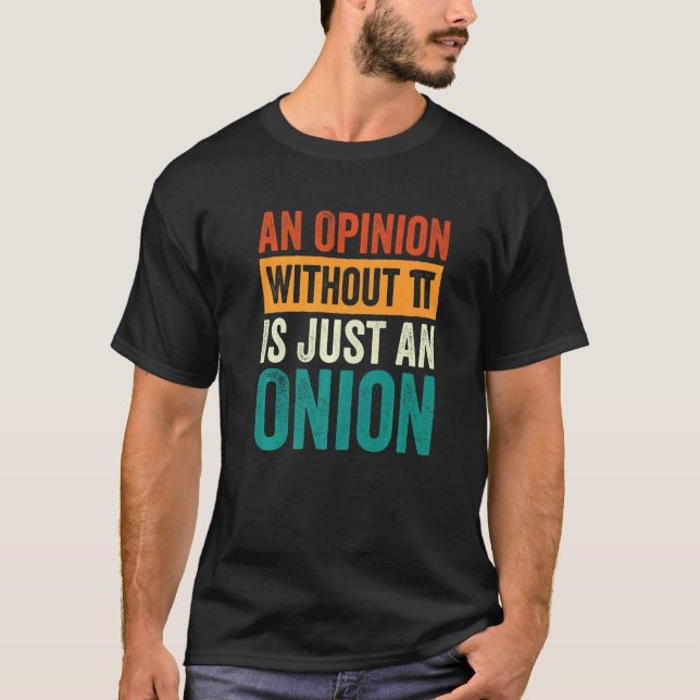 An Opinion Without Pi Is Just An Onion  4 T-Shirt (Vorderseite)