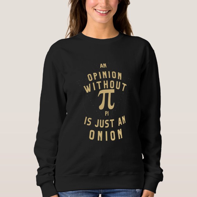 An Opinion Without Pi Is Just An Onion Math Teache Sweatshirt (Vorderseite)