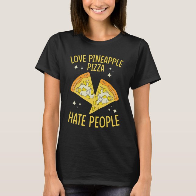 Ananas Pizza Liebe Ananas Pizza Pizza Hate People T-Shirt (Vorderseite)