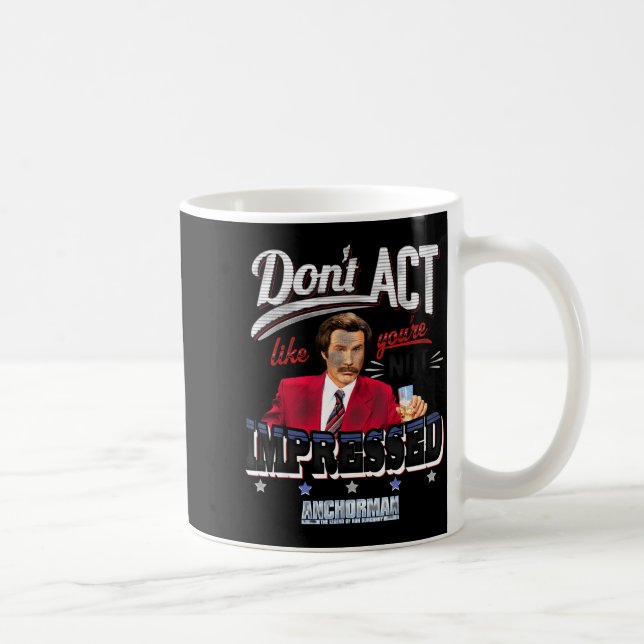 Anchorman Don't Act Like You're Not Impressed  Kaffeetasse (Rechts)