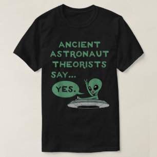 Ancient Alien Theorists Say Yes T-Shirt