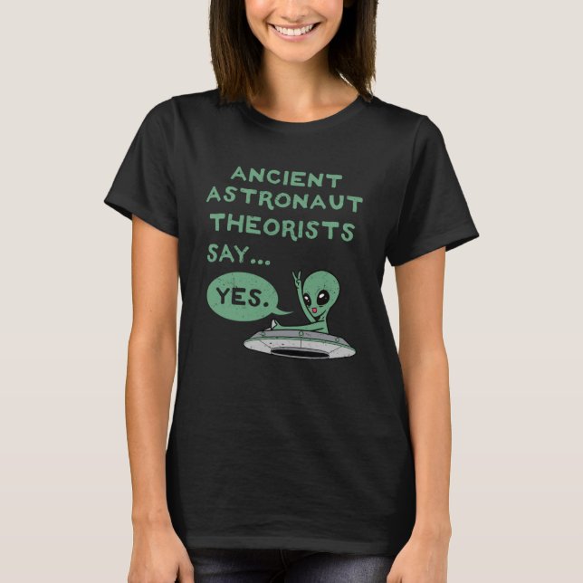 Ancient Astronaut Theoretiker sagen ja Alien UFO O T-Shirt (Vorderseite)