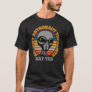 Ancient Astronaut Theorist sagen Yes Funny Beängst T-Shirt