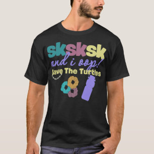 And I Oop Save the Turtles SKSKSK Scrunchie rodeo  T-Shirt