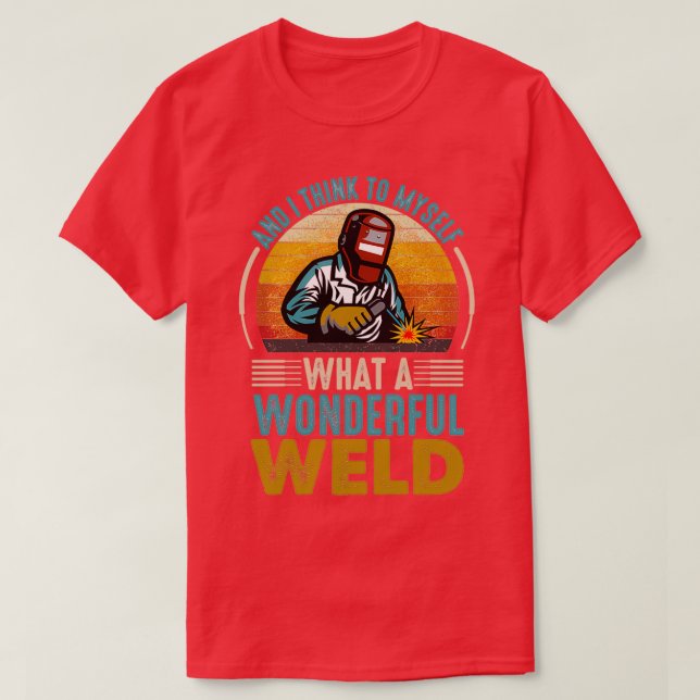 and I think to myself what a wonderful weld 2 T-Shirt (Design vorne)