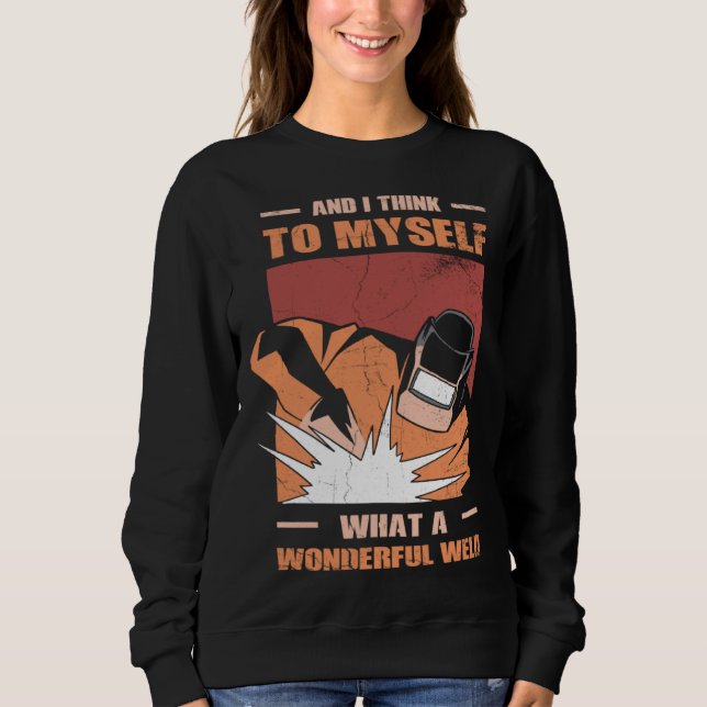 And i Think to myself what a wonderful Weld Welder Sweatshirt (Vorderseite)