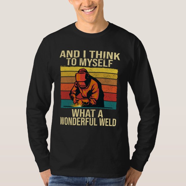 And I Think To Myself What A Wonderful Weld Weldin T-Shirt (Vorderseite)