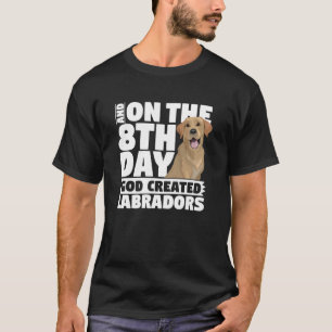 And On The 8th Day God Created Labradors Dog T-Shirt