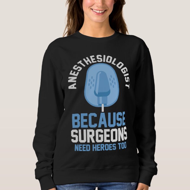 Anesthesiologist Because Surgeons Need Heroes Too Sweatshirt (Vorderseite)