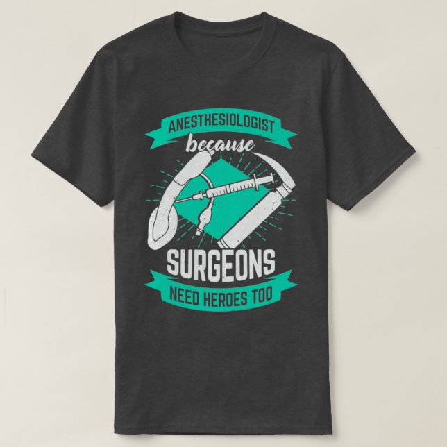 Anesthesiologist Because Surgeons Need Heroes Too T-Shirt (Design vorne)