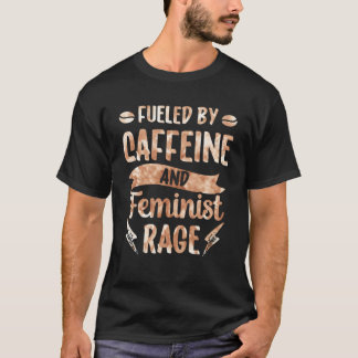 Angeheizt durch Koffein und weibliche Rage Feminis T-Shirt