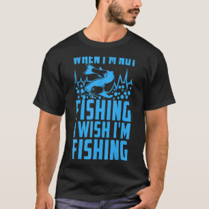 Angeln Fischer Wenn ich nicht fische, wünsche ich T-Shirt