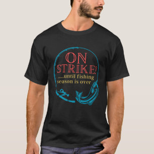 Angeln im Streik, bis die Fangsaison vorbei ist T-Shirt