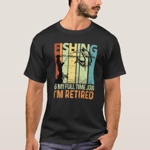 Angeln ist meine Vollzeit-Arbeit, die ich wieder e T-Shirt