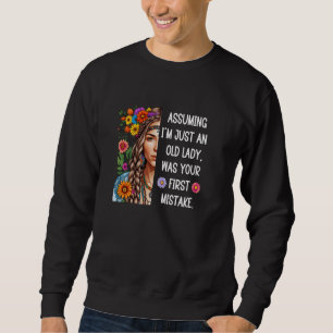Angenommen, ich bin nur eine alte Dame, war deine  Sweatshirt