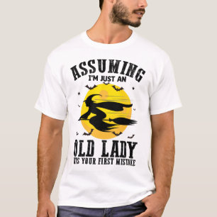 Angenommen, ich bin nur eine alte Dame, war deine T-Shirt