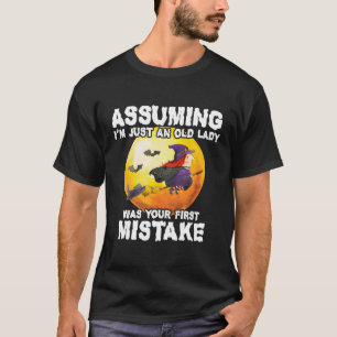 Angenommen, ich sei nur eine alte Dame, war deine T-Shirt
