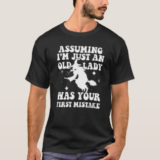 Angenommen, ich sei nur eine alte Dame, war deine  T-Shirt