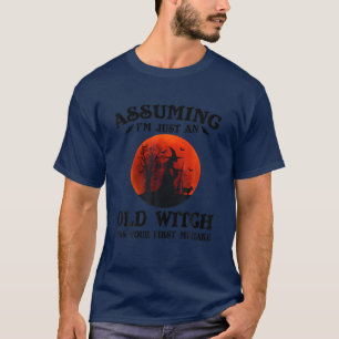 Angenommen, ich sei nur eine alte Hexe, war dein e T-Shirt