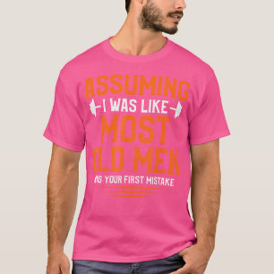 Angenommen, ich wäre wie die meisten alten Männer  T-Shirt
