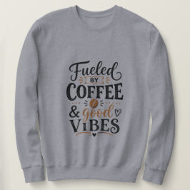 Angetrieben von Kaffee und guter Laune Sweatshirt