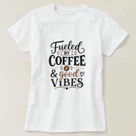 Angetrieben von Kaffee und guter Laune T-Shirt