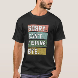 Angler-Enthusiasten, Sorry Can't Fishing Bye, Lust T-Shirt