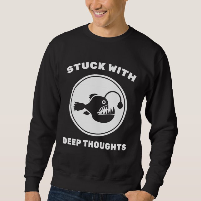 Angler Fish  Stuck With Deep Thoughts  Fishing  Sc Sweatshirt (Vorderseite)