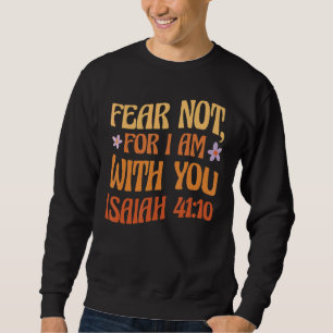 Angst nicht, dass ich bei dir bin Isaiah 4110 Bibe Sweatshirt
