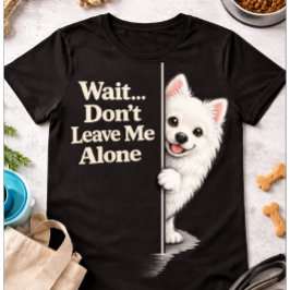 Anhänglicher Pomeranian Lustig Verlass Mich Nicht T-Shirt