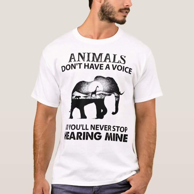 Animals Don't Have A Voice So You Will Never Stop  T-Shirt (Vorderseite)