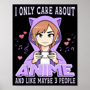 Anime Girl I Only Care About Anime and Like Maybe Poster