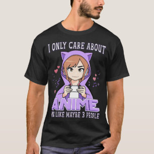 Anime Girl I Only Care About Anime and Like Maybe T-Shirt