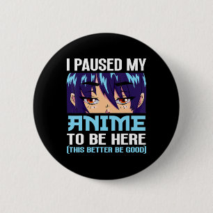 Anime Otaku Ich habe meinen Anime unterbrochen, um Button