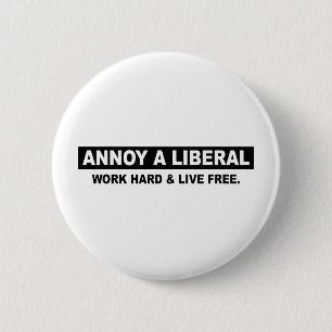 ANNOY A LIBERAL. WORK HARD AND LIVE FREE BUTTON