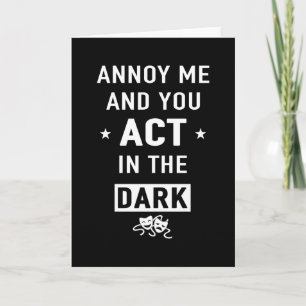 "Annoy me and you act in the dark" Karte