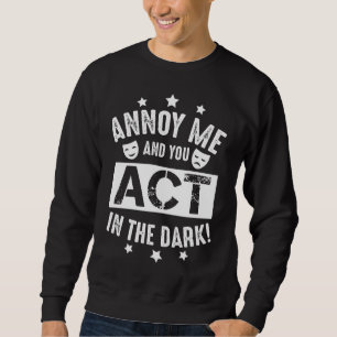 Annoy Me und du spielst im dunklen Theaterhintergr Sweatshirt