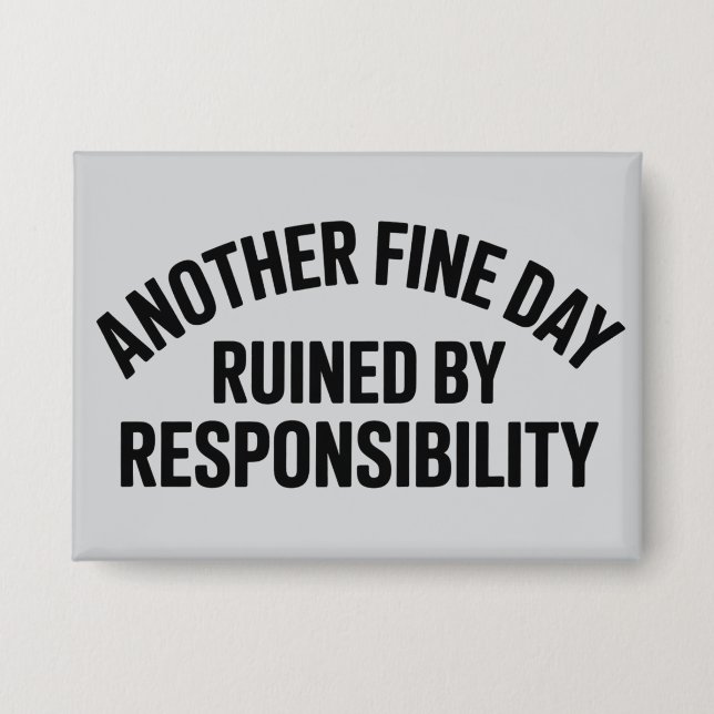 Another Fine Day Ruined by Responsibility Funny  Button (Vorderseite)