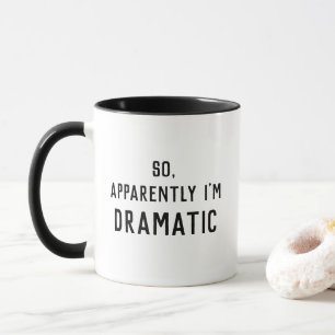 Anscheinend bin ich dramatisch lustig tasse