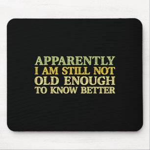 Anscheinend bin ich immer noch nicht alt genug, um mousepad