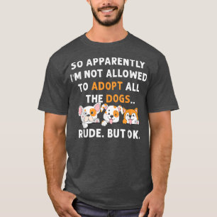 Anscheinend darf ich ja doch nicht alle Hunde adop T-Shirt