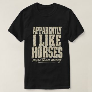 Anscheinend mag ich Pferde lieber als Geld T-Shirt