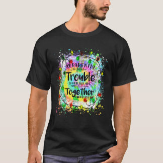 Anscheinend sind wir Probleme, wenn wir zusammen s T-Shirt