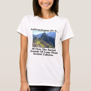 Anthropologen machen es... überall auf heiligem Bo T-Shirt