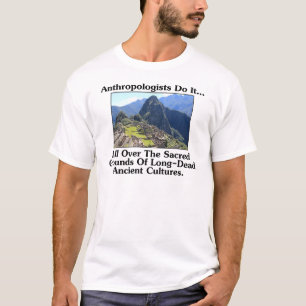 Anthropologen tun es... Überall auf heiligen Fläch T-Shirt