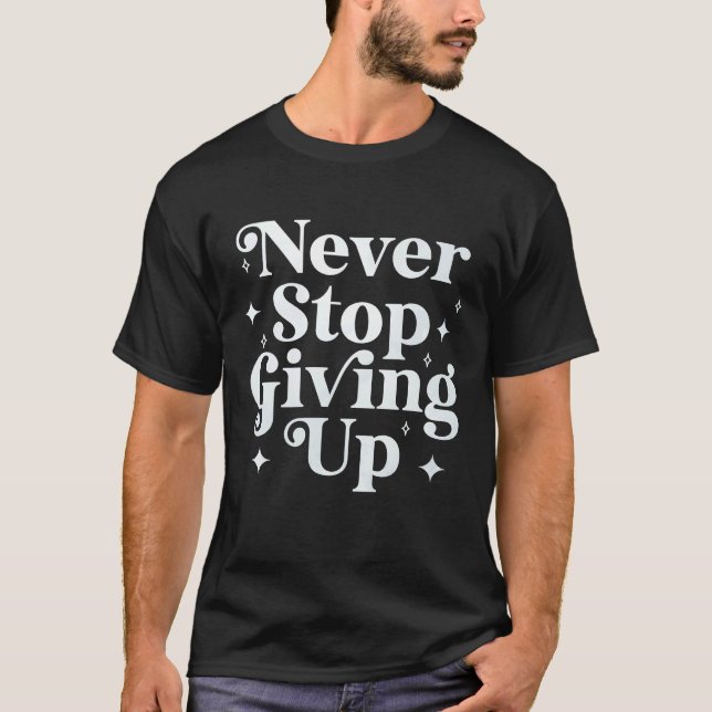 Anti Motivational Joke Never Stop Giving Up T-Shirt (Vorderseite)
