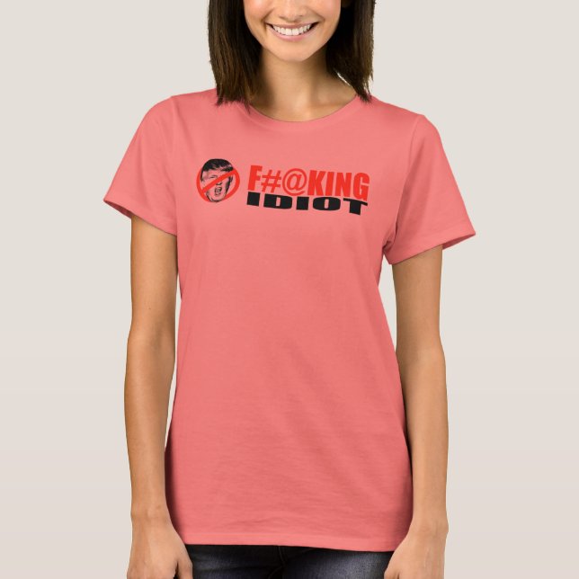 Anti-Trump - F-ing Idiot -.png T-Shirt (Vorderseite)