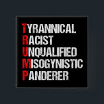 Anti Trump Funny Akronym Button<br><div class="desc">Anti Trump Funny Akronym kühne politische Taste, die ein Wort Gedicht, das seinen Charakter beschreibt: tyrannisch, rassistisch, unqualifiziert, misogynistisch Panderer. Widerstehen Sie diesem Präsidenten und unterstützen Sie weiterhin die Bemühungen des Widerstands um gleiche Rechte und grundlegende menschliche Anständigkeit in Amerika. Kampf um Freiheit in unserem Land für alle Rassen und...</div>