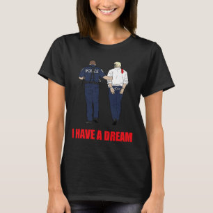 Anti Trump Ich habe einen Traum Polizei verhaftet  T-Shirt