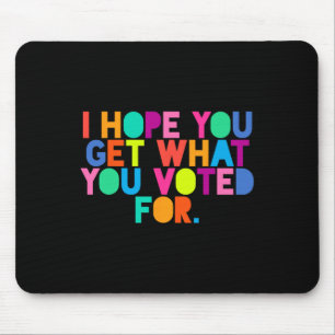 Anti-Trump Ich hoffe, Sie bekommen, was Sie für Re Mousepad